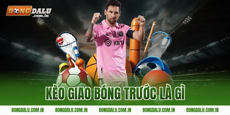 kèo giao bóng trước là gì